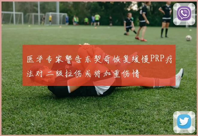 医学专家警告东契奇恢复缓慢PRP疗法对二级拉伤或将加重伤情