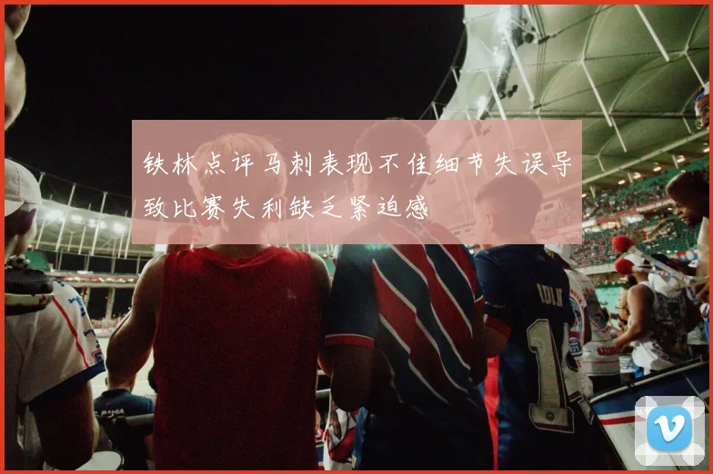 铁林点评马刺表现不佳细节失误导致比赛失利缺乏紧迫感
